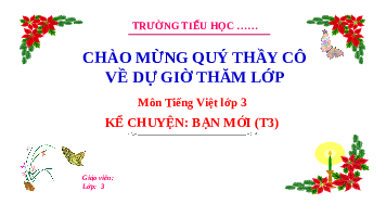 Giáo án điện tử Tiếng việt 3 Bài 1 Cánh diều: Nói và nghe: Kể chuyện: Bạn mới (tiết 3)