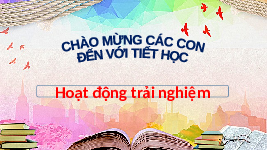 Giáo án điện tử Hoạt động trải nghiệm 1 bài 7 Chân trời sáng tạo : Một ngày ở trường