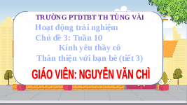 Giáo án điện tử Hoạt động trải nghiệm 3 Tuần 10 Chân trời sáng tạo: Kính yêu thầy cô. Thân thiện với bạn bè