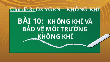 Giáo án điện tử Khoa học tự nhiên 6 bài 10 Chân trời sáng tạo : Không khí và bảo vệ môi trường không khí