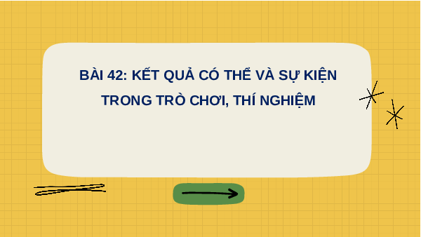 Giáo án điện tử Toán 6 Bài 42 Kết nối tri thức: Kết quả có thể và sự kiện trong trò chơi, thí nghiệm