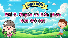 Giáo án điện tử  Đạo Đức  4 KNTT -  Kết Nối Tri Thức:  Tuần 31 Bài 9: Quyền và bổn phận trẻ em (tiết 1).