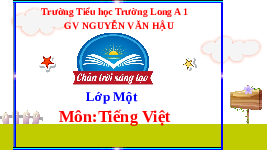 Giáo án điện tử Tiếng việt 1 bài 4 Chân trời sáng tạo: Học vần: ch, kh
