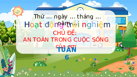 Giáo án điện tử Hoạt động trải nghiệm 4 Chủ đề 2 Chân trời sáng tạo: An toàn trong cuộc sống của em