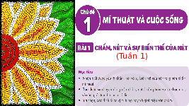 Giáo án điện tử Mĩ thuật 4 Chủ đề 1 Bài 1 Chân trời sáng tạo: Chấm nét và sự biến thể của nét