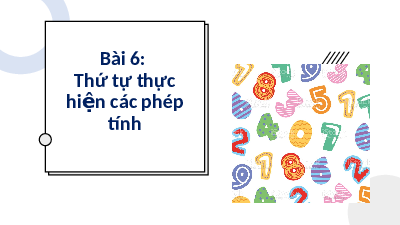 Giáo án điện tử Toán 6 Bài 6 Cánh diều: Thứ tự thực hiện các phép tính (tiết 1)