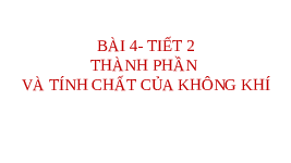 Giáo án điện tử Khoa học 4 Chân trời sáng tạo: Thành phần và tính chất của không khí