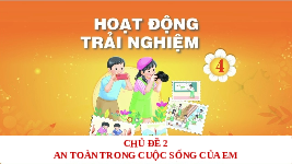 Giáo án điện tử Hoạt động trải nghiệm 4 Chủ đề 2 Cánh diều: An toàn trong cuộc sống của em