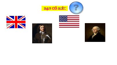 Giáo án điện tử Lịch Sử 8 KNTT - Những cuộc Tư sản đầu tiên-Bài 1 Kết Nỗi Tri Thức:  CÁCH MẠNG TƯ SẢN ANH VÀ CUỘC CHIẾN TRANH GIÀNH ĐỘC LẬP CỦA 13 THUỘC ĐỊA ANH Ở BẮC MĨ.