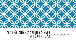 Bài giảng Tư vấn cho học sinh có hành vi lệch chuẩn môn Tâm lý học giáo dục | Trường Đại học Khoa Học Xã Hội và Nhân Văn, Đại học Quốc gia Hồ Chí Minh