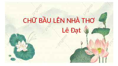 Chữ bầu lên thơ | Bài giảng PowerPonit | Ngữ văn 10 | Kết nối tri thức với cuộc sống (Cả năm)