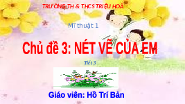 Giáo án điện tử Mĩ Thuật 1 Chủ Đề 3 Tiết 3 Kết nối tri thức: Nét vẽ của em