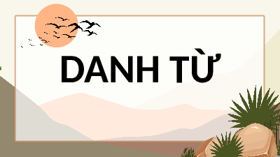 Giáo án điện tử Tiếng Việt 4 Luyện từ và câu Chân trời sáng tạo: Luyện tập về danh từ