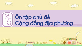 Giáo án điện tử Tự nhiên và xã hội 1 bài 15 Chân trời sáng tạo : Ôn tập chủ đề Cộng đồng địa phương