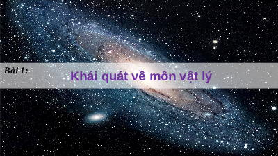 Giáo án điện tử Vật lí 10 Bài 1 Chân trời sáng tạo: Khái quát về môn Vật lí