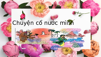 Giáo án điện tử Ngữ văn 6 Chân trời sáng tạo Bài 2 - Đọc: Chuyện cổ nước mình
