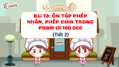 Chủ đề 16 - Bài 78: Ôn tập phép nhân, phép chia trong phạm vi 100000 (Tiết 2) | Bài giảng PowerPoint Toán 3 | Kết nối tri thức