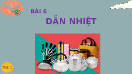 Giáo án điện tử Khoa học 4 Bài 6 Chân trời sáng tạo: Dẫn nhiệt