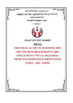 Luận văn tốt nghiệp đề tài "Phân tích các yếu tố ảnh hưởng đến việc ứng dụng Blockchain và khả năng áp dụng vào các hoạt động trong E-Logistics bằng phương pháp Fuzzy - Ahp - Topsis"