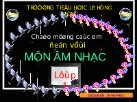 Giáo án điện tử Âm nhạc 1 Chủ đề 1 Chân trời sáng tạo : Âm thanh ngày mới