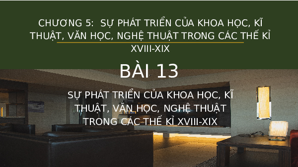Giáo án điện tử Lịch Sử 8 KNTT - Bài 13  Kết Nối Tri Thức:  CÁCH MẠNG KOA HOC KĨ THUAT , VAN HOC NGHE THUAT.