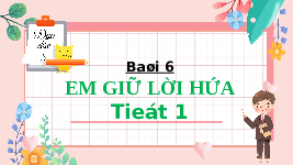 Giáo án điện tử Đạo đức 3 Bài 6 Tiết 1 Chân trời sáng tạo: Em giữ lời hứa