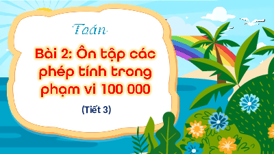 Bài giảng điện tử môn Toán 4 | T3. Bài 2. Ôn tập các phép tính trong phạm vi 100 000 | Kết nối tri thức