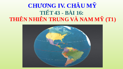 Bài giảng điện tử Địa lí 7 Bài 16 Chân trời sáng tạo : Thiên nhiên Trung và Nam Mỹ