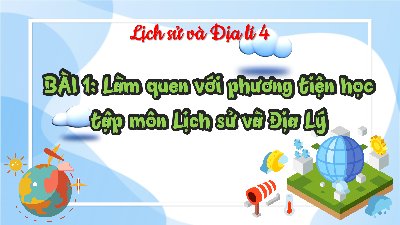 Bài giảng điện tử môn Lịch sử - Địa lý 4 | T1.Bài 1- Làm quen với phương tiện học tập môn Lịch sử và địa lý | Kết nối tri thức