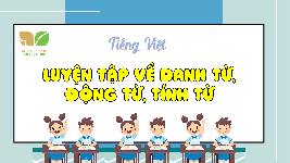 Giáo án điện tử  Tiếng Việt 4 -  Kết Nối Tri Thức: Luyện tập về danh từ, động từ. tính từ.