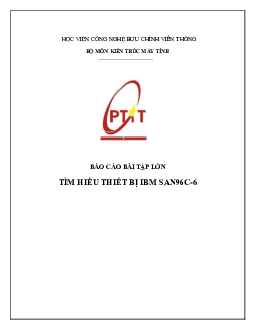 Báo cáo bài tập lớn môn Kiến trúc máy tính nội dung về "Tìm hiểu thiết bị IBM SAN96C-6" | Học viện Công nghệ Bưu chính Viễn thông