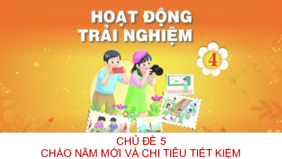 Bài giảng điện tử môn Hoạt động trải nghiệm 4 | Chủ đề 5: Chào năm học mới và chi tiêu tiết kiệm_ TUAN 18_SHL | Chân trời sáng tạo