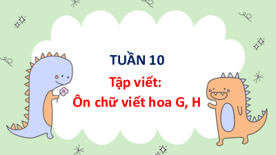 Tuần 10 - Bài viết 1: Ôn viết chữ hoa G, H | Bài giảng PowerPoint Tiếng Việt 3 | Cánh Diều