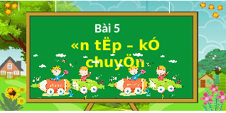Giáo án điện tử Tiếng việt 1 bài 5 Chân trời sáng tạo : Ôn tập và kể chuyện