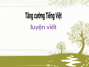 Giáo án điện tử Tiếng Việt 5 Cánh diều: Tăng cường Tiếng Việt 5 tuần 30 Luyện viết