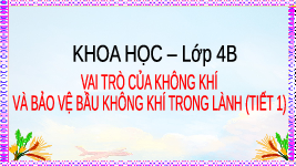 Giáo án điện tử Khoa học 4 Cánh diều: Vai trò của không khí, bảo vệ bầu không khí trong lành