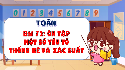Bài giảng điện tử môn Toán 4 | Bài 72. ÔN TẬP MỘT SỐ YẾU TỐ THỐNG KÊ VÀ XÁC SUẤT | Kết nối tri thức