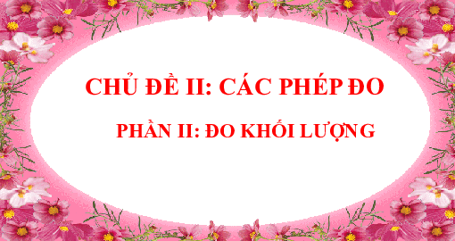 Chủ đề 2. Bài 3: Các  phép đo(Phần 2) | Bài giảng PowerPoint KHTN 6 | Cánh diều