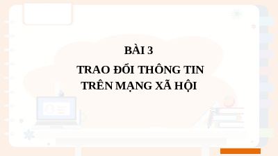 Giáo án điện tử Tin học 7 Bài 3 Cánh diều: Trao đổi thông tin trên mạng xã hội