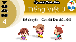 Giáo án điện tử Tiếng việt 3 Bài 2 Cánh diều: Nói và nghe: Kể chuyện: Con đã lớn thật