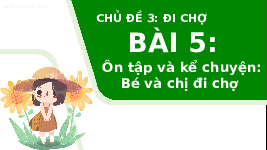 Giáo án điện tử Tiếng việt 1 bài 5 Chân trời sáng tạo: Ôn tập và kể chuyện