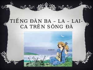 Giáo án điện tử Tiếng Việt 5 Tập đọc Cánh diều: Tiếng đàn ba-la-lai-ca trên sông Đà (Trích)