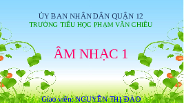Giáo án điện tử Âm nhạc 1 Chủ đề 2 Chân trời sáng tạo : Nhịp điệu tuổi thơ