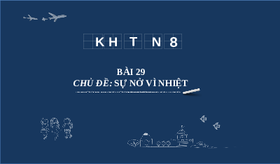 Giáo án điện tử Khoa học tự nhiên 8 Bài 29 Kết nối tri thức: Sự nở vì nhiệt