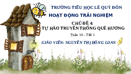 Giáo án điện tử Hoạt động trải nghiệm 3 Tuần 14 Tiết 1 Chân trời sáng tạo: Tự hào truyền thống quê em