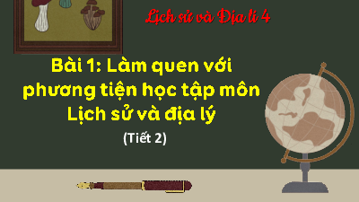 Bài giảng điện tử môn Lịch sử - Địa lý 4 | T2.Bài 1- Làm quen với phương tiện học tập môn Lịch sử và địa lý | Kết nối tri thức