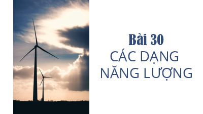 Chủ đề 10. Bài 30: Các dạng năng lượng | Bài giảng PowerPoint KHTN 6 | Cánh diều
