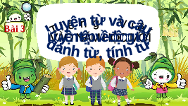 Giáo án điện tử Tiếng Việt 4 Luyện từ và câu Chân trời sáng tạo: Luyện tập về động từ, danh từ, tính từ