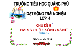 Giáo án điện tử Hoạt động trải nghiệm 4 Chủ đề 8 Chân trời sáng tạo: Em và cuộc sống xanh