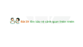 Giáo án điện tử Hoạt Động Trải Nghiệm 1 Bài 20 Kết nối tri thức: Em bảo vệ cảnh quan thiên nhiên